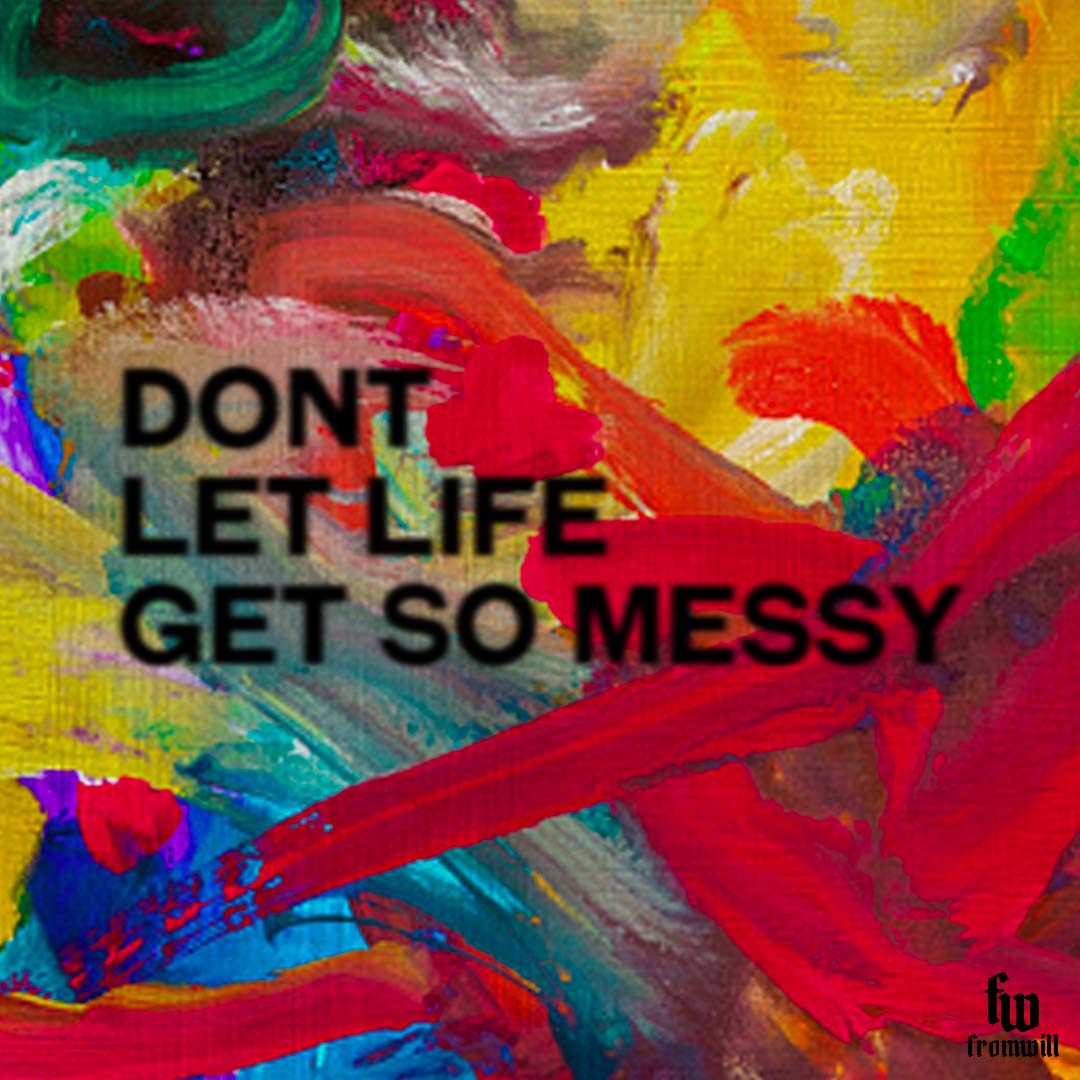 Dont Let Life Get Too Messy